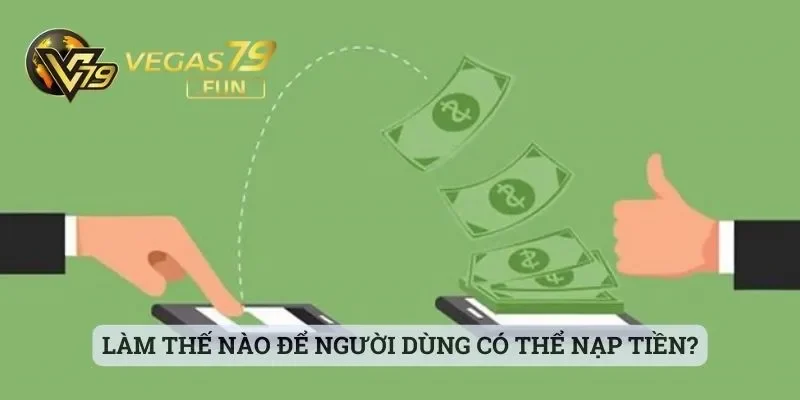 Vegas79 - Nhà Cái Chất Lượng Trong Từng Dịch Vụ Cá Cược 6 Làm thế nào để người dùng có thể nạp tiền vào tài khoản cược?
