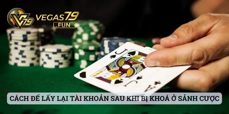 Cách để lấy lại tài khoản sau khi bị khoá ở sảnh cược