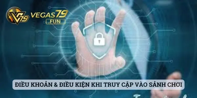 Điều khoản & điều kiện khi truy cập vào sảnh chơi