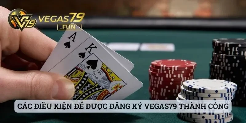 Các điều kiện để được đăng ký Vegas79 thành công
