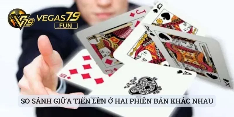 Tiến Lên Miền Bắc - Trò Chơi Quen Thuộc Ở Sảnh Cược Vegas79 2 So sánh giữa Tiến Lên ở hai phiên bản khác nhau