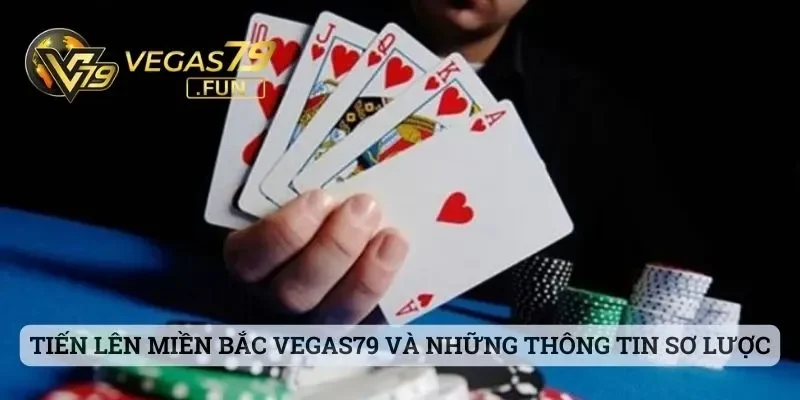 Tiến Lên Miền Bắc Vegas79 và những thông tin sơ lược